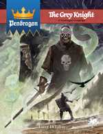 King Arthur Pendragon RPG: The Grey Knight Campaign Book